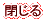 閉じる